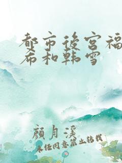都市后宫福艳叶希和韩雪