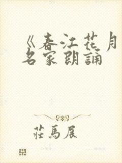《春江花月夜》名家朗诵