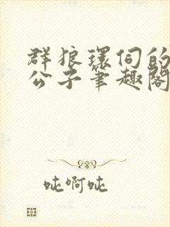 群狼环伺的黑道公子笔趣阁无弹窗