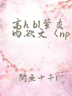 高h bl荤爽肉欲文〈np〉