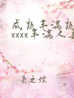 成熟丰满熟妇xxxxx丰满人妻