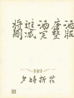 将进酒唐酒卿无删减完整版