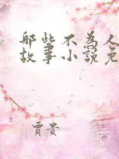哪些不为人知的故事小说免费阅读全文