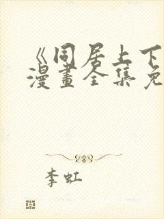 《同居上下铺》漫画全集免费阅读