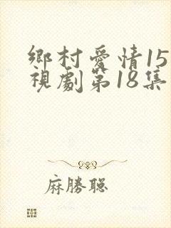 乡村爱情15电视剧第18集免费观看