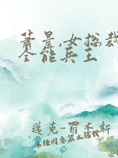 萧晨,女总裁的全能兵王