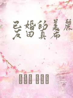 已婚的美丽人妻友田真希