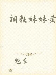 调教妹妹黄小说