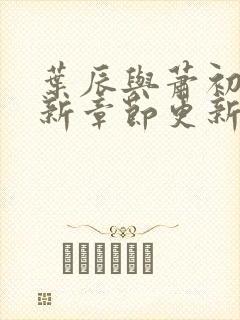 叶辰与萧初然最新章节更新