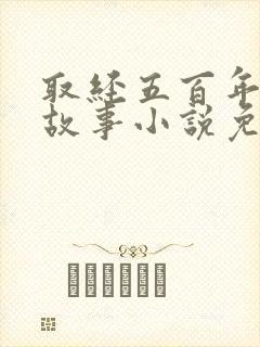 取经五百年后的故事小说免费阅读
