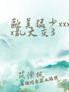 欧美猛少xxxx乱大交3