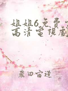 姐姐6免费完整高清电视剧看