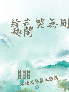 给我哭无删减笔趣阁