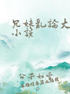 兄妹乱论大杂烩小说