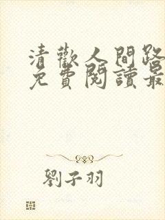 清欢人间路小说免费阅读最新章节列表