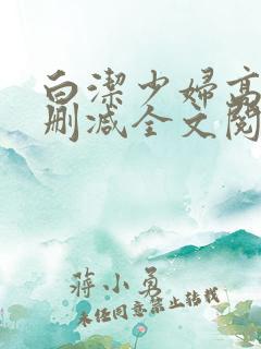 白洁少妇高义无删减全文阅读免费