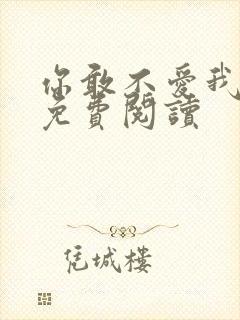你敢不爱我全文免费阅读
