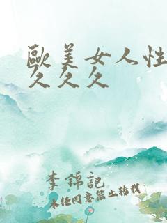 欧美女人性精品久久久