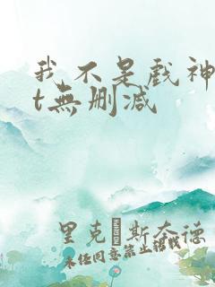 我不是戏神txt无删减