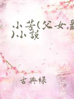 小芳(父女,乱)小说
