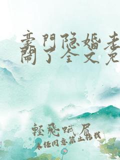 豪门隐婚老婆别闹了全文免费阅读