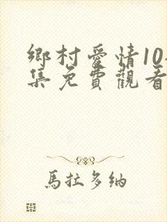 乡村爱情10全集免费观看完整19