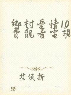 乡村爱情10免费观看电视剧全集乡村爱情5