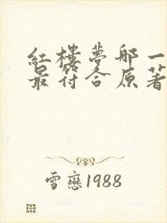 红楼梦哪一版本最符合原著
