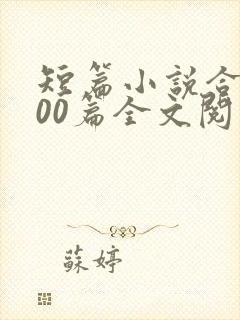 短篇小说合集500篇全文阅读目录