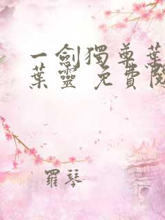 一剑独尊叶玄,叶灵 免费阅读