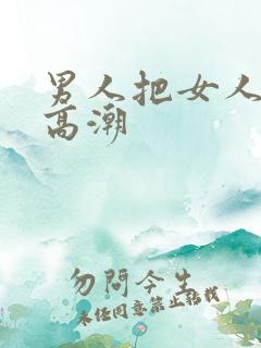 男人把女人操到高潮