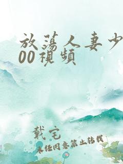 放荡人妻少妇200视频