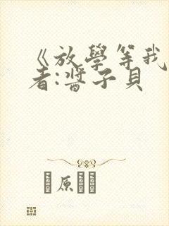 《放学等我》作者:酱子贝