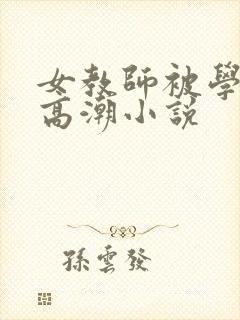 女教师被学生玩高潮小说