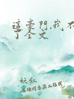 这豪门,我不嫁了全文