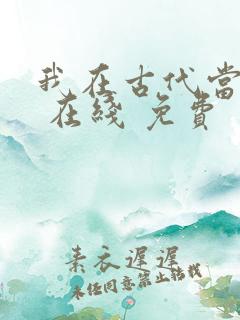 我在古代当王爷 在线 免费