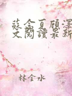 苏念夏顾泽言全文阅读最新章节列表