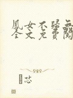 凤女不归无删减全文免费阅读
