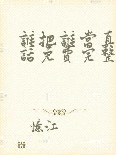 谁把谁当真16话免费完整漫画