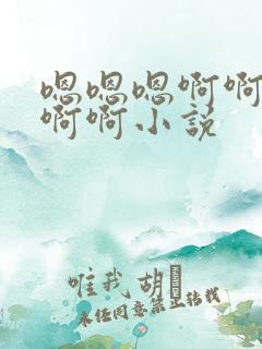 嗯嗯嗯啊啊啊啊啊啊小说