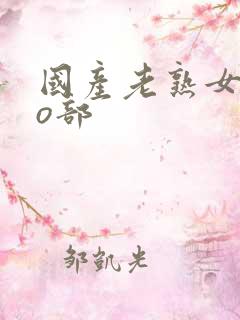 国产老熟女3oo部