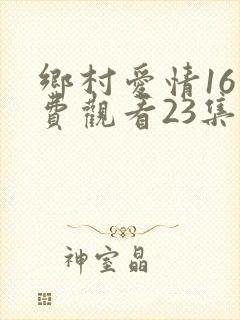 乡村爱情16免费观看23集