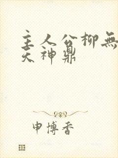 主人公柳无邪吞天神鼎