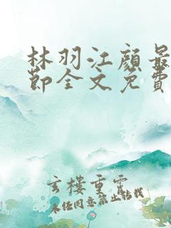 林羽江颜最新章节全文免费阅读