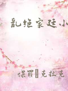 乱绝家廷小说