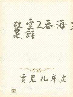 破云2吞海主角是谁
