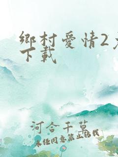 乡村爱情2免费下载