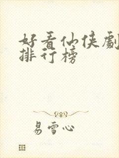 好看仙侠剧推荐排行榜