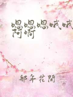 嗯嗯嗯哦哦哦啊阿啊