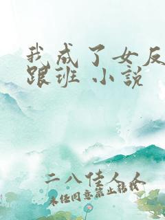 我成了女反派的跟班 小说